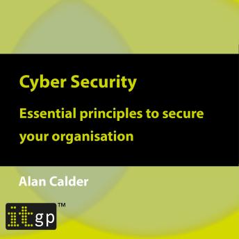 Download Cyber Security: Essential principles to secure your organisation by Alan Calder