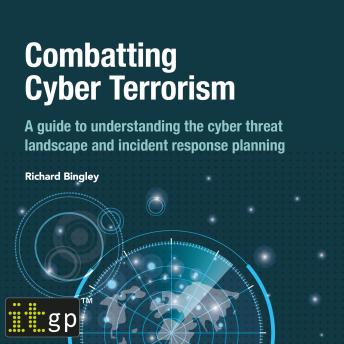 Combatting Cyber Terrorism: A guide to understanding the cyber threat landscape and incident response planning