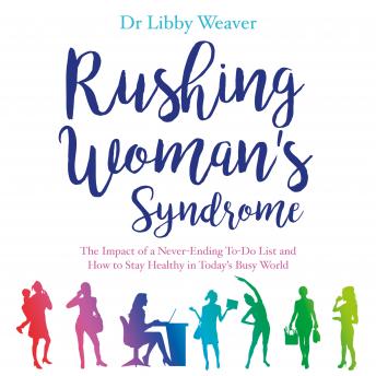 Download Rushing Woman's Syndrome: The Impact of a Never-Ending To-Do List and How to Stay Healthy in Today's Busy World by Dr. Libby Weaver