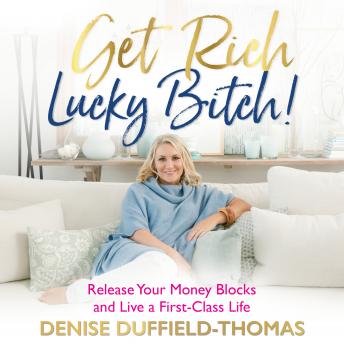 Get Rich Lucky Bitch!: Release Your Money Blocks and Live a First-Class Life
