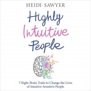 Highly Intuitive People: 7 Right-Brain Traits to Change the Lives of Intuitive-Sensitive People