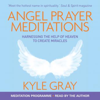 Angel Prayer Meditations: Harnessing the Help of Heaven to Create Miracles
