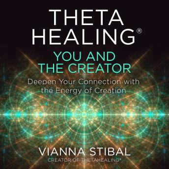 ThetaHealing®: You and the Creator: Deepen Your Connection with the Energy of Creation