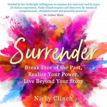 Surrender: Break Free of the Past, Realize Your Power, Live Beyond Your Story