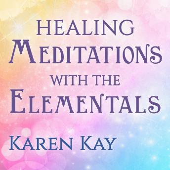 Healing Meditations with the Elementals: Guided Visualizations with the Faeries, Mermaids and Unicorns
