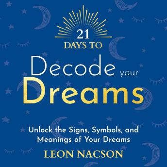 21 Days to Decode Your Dreams: Unlock the Signs, Symbols and Meanings of Your Dreams
