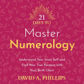 21 Days to Master Numerology: Understand Your Inner Self and Find Your True Purpose with Your Birth Chart