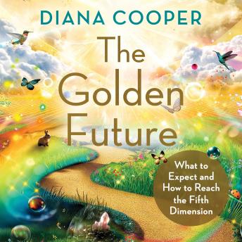 The Golden Future: What to Expect and How to Reach the Fifth Dimension
