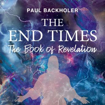 The End Times, The Book of Revelation: Antichrist 666, Tribulation, Armageddon and the Return of Christ