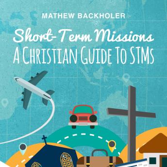 Short-Term Missions: A Christian Guide to STMs