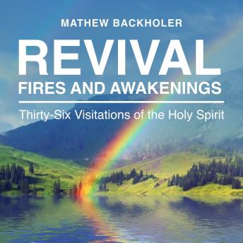 Revival Fires and Awakenings, Thirty-Six Visitations of the Holy Spirit: A Call to Holiness, Prayer and Intercession for the Nations