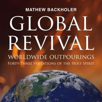 Global Revival, Worldwide Outpourings: Forty-Three Visitations of the Holy Spirit