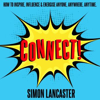 Connect: How to Inspire, Influence and Energise Anyone, Anywhere, Anytime