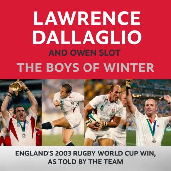 Download Boys of Winter: England's 2003 Rugby World Cup Win, As Told By The Team for the 20th Anniversary by Lawrence Dallaglio, Owen Slot