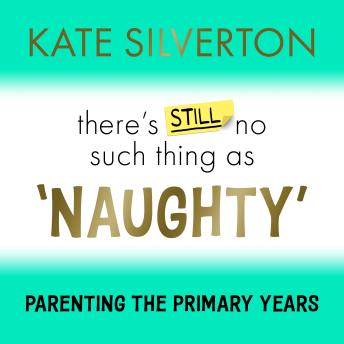 There's Still No Such Thing As 'Naughty': Parenting the Primary Years – Simple Steps to Support Your Child's Mental Health from 5-12