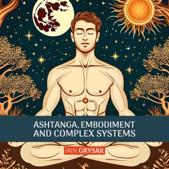 Ashtanga, Embodiment and Complex Systems: Reflections during my years of practice with Sharath Jois (2014–2024)