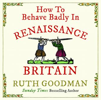 How to Behave Badly in Renaissance Britain (Written by Ruth Goodman) episode artwork