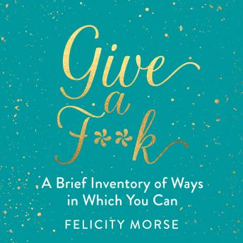 Give a F**k: A Brief Inventory of Ways In Which You Can