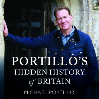 Portillo's Hidden History of Britain, Audio book by Michael Portillo