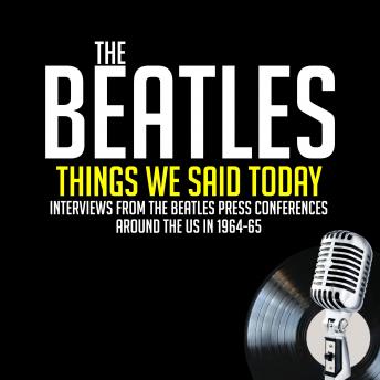 Things We Said Today - Previously Unreleased Interviews, Jean Morris, Paul Mccartney, Larry Kane, George Harrison, John Lennon, Ringo Starr