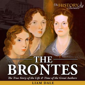 The Brontës - The True Story of the Life & Time of the Great Authors