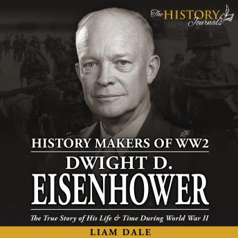 Dwight D. Eisenhower: The True Story of his Life & Time during World War II