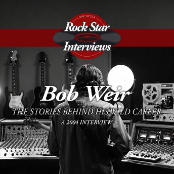 Bob Weir: The Stories Behind His wild Career - A 2004 Interview