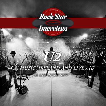U2: On Music, Ireland and Live Aid - A 1987 Interview
