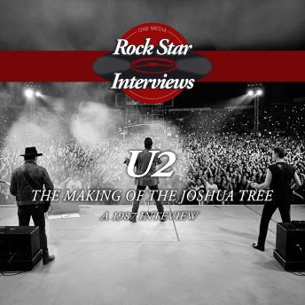 U2: The Making of The Joshua Tree - A 1987 Interview