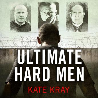 Ultimate Hard Men - The Truth About the Toughest Men in Britain, Audio book by Kate Kray