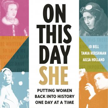 Download On This Day She: Putting Women Back Into History, One Day At A Time by Tania Hershman, Ailsa Holland, Jo Bell