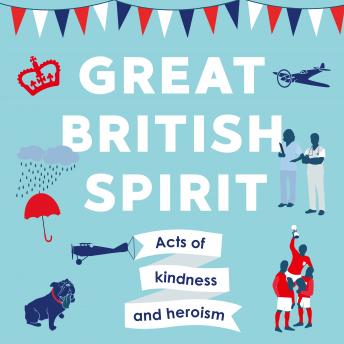 Great British Spirit: Acts of kindness and heroism