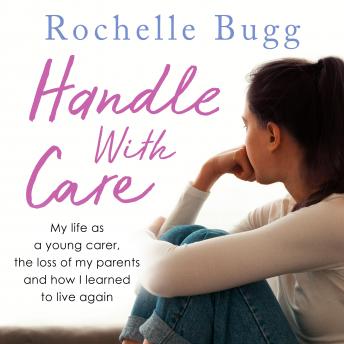 Handle with Care: My life as a young carer, the loss of my parents and how I learned to live again