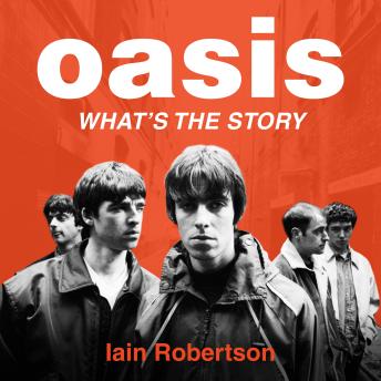 Oasis: What's The Story?: Life on tour with Liam and Noel Gallagher