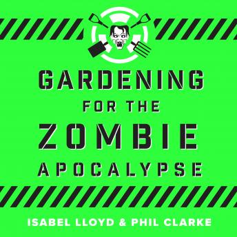 Gardening for the Zombie Apocalypse, Audio book by Phil Clarke, Isabel Lloyd