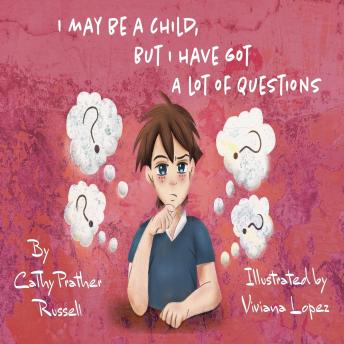Listen I May Be A Child But, I Have Got A Lot Of Questions By Cathy Russell Audiobook audiobook