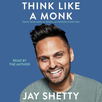 Download Think Like a Monk: Train Your Mind for Peace and Purpose Every Day by Jay Shetty