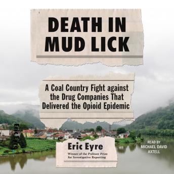 Death in Mud Lick: A Coal Country Fight Against the Drug Companies that Delivered the Opioid Epidemic