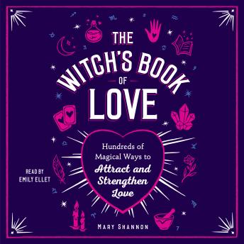 Witch's Book of Love: Hundreds of Magical Ways to Attract and Strengthen Love, Mary Shannon