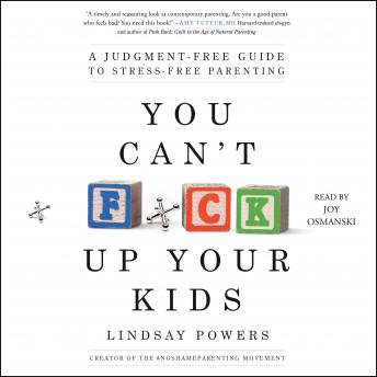 You Can't F*ck Up Your Kids: A Judgment-Free Guide to Stress-Free Parenting, Lindsay Powers
