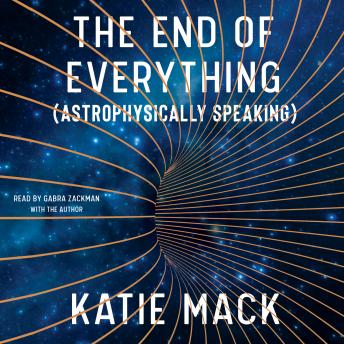 End of Everything: (Astrophysically Speaking), Katie Mack