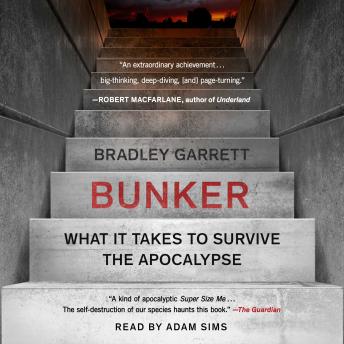 Download Bunker: What It Takes to Survive the Apocalypse by Bradley Garrett