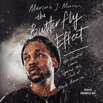 Butterfly Effect: How Kendrick Lamar Ignited the Soul of Black America, Marcus J. Moore