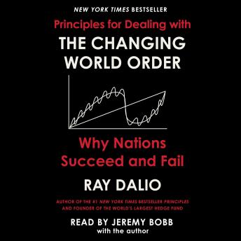 Principles for Dealing with the Changing World Order: Why Nations Succeed or Fail, Audio book by Ray Dalio