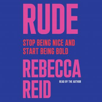 Rude: Stop Being Nice and Start Being Bold, Rebecca Reid