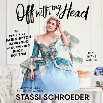 Off with My Head: The Definitive Basic B*tch Handbook to Surviving Rock Bottom, Audio book by Stassi Schroeder