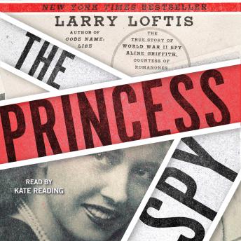 Princess Spy: The True Story of World War II Spy Aline Griffith, Countess of Romanones, Larry Loftis