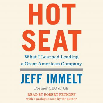 Hot Seat: What I Learned Leading a Great American Company, Jeff Immelt