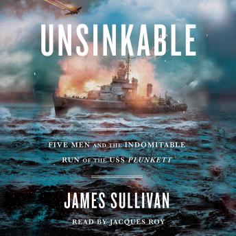 Unsinkable: Five Men and the Indomitable Run of the USS Plunkett