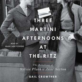 Three-Martini Afternoons at the Ritz: The Rebellion of Sylvia Plath & Anne Sexton